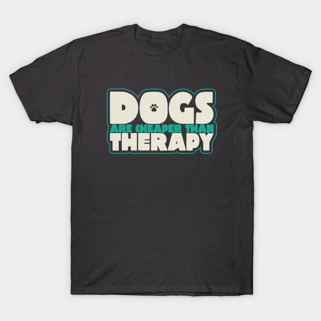 Dogs Are Cheaper Than Therapy T-Shirt by mamita